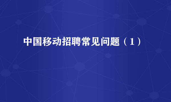 中国移动招聘常见问题（1）