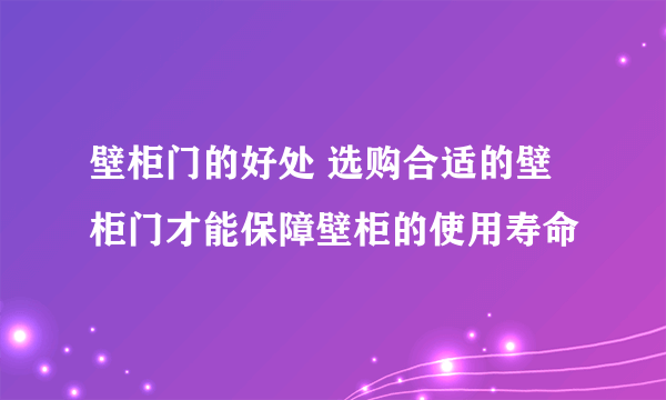 壁柜门的好处 选购合适的壁柜门才能保障壁柜的使用寿命