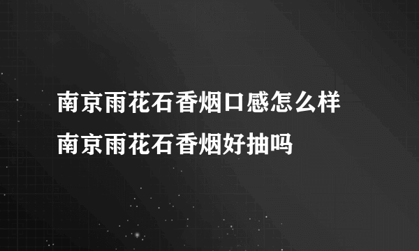 南京雨花石香烟口感怎么样 南京雨花石香烟好抽吗