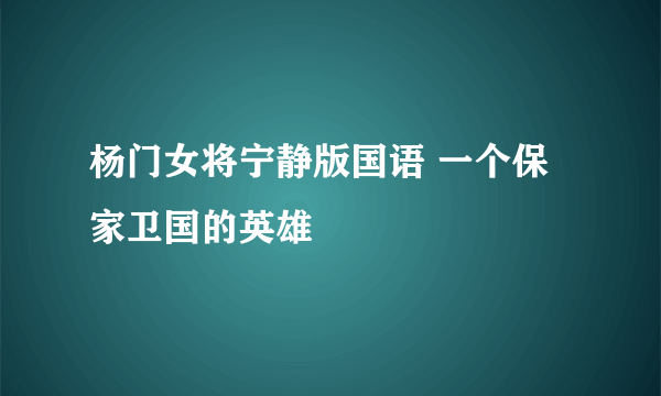 杨门女将宁静版国语 一个保家卫国的英雄