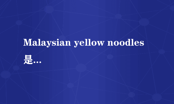 Malaysian yellow noodles是什么东西