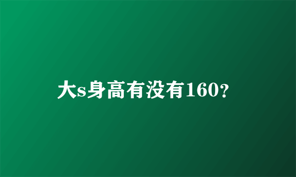 大s身高有没有160？