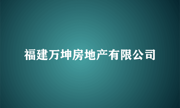 福建万坤房地产有限公司