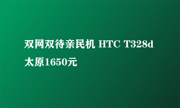 双网双待亲民机 HTC T328d太原1650元