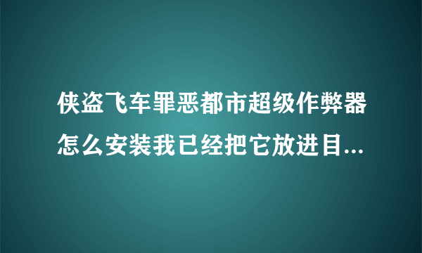 侠盗飞车罪恶都市超级作弊器怎么安装我已经把它放进目录了，但是总是显示