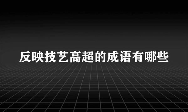 反映技艺高超的成语有哪些