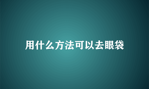 用什么方法可以去眼袋