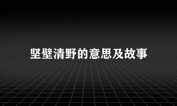 坚壁清野的意思及故事