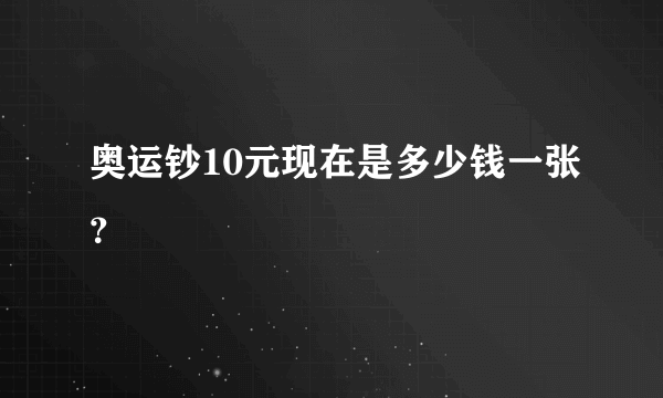 奥运钞10元现在是多少钱一张？