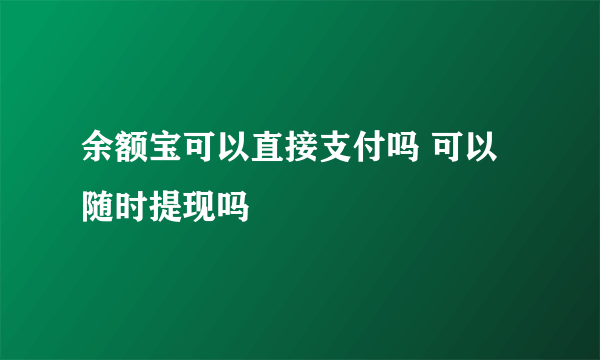 余额宝可以直接支付吗 可以随时提现吗