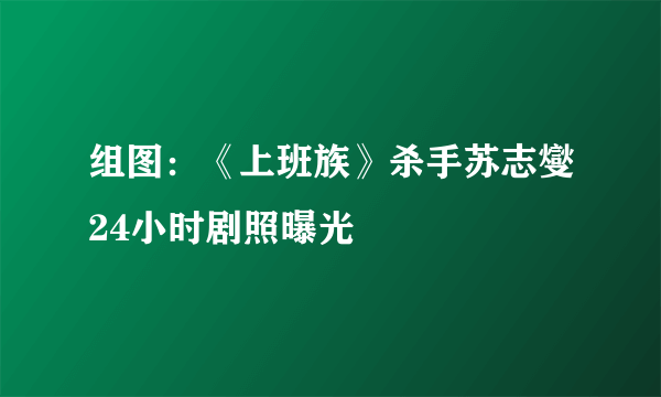 组图：《上班族》杀手苏志燮24小时剧照曝光