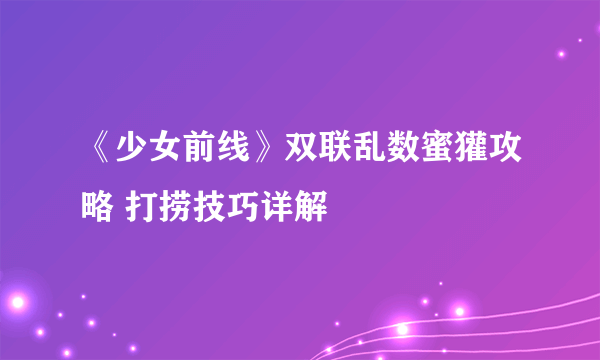 《少女前线》双联乱数蜜獾攻略 打捞技巧详解