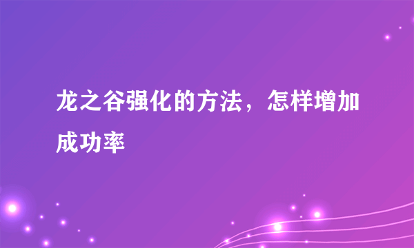 龙之谷强化的方法，怎样增加成功率