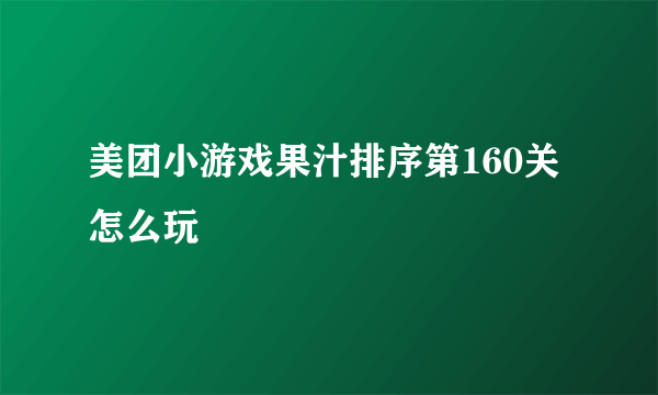 美团小游戏果汁排序第160关怎么玩