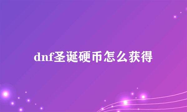 dnf圣诞硬币怎么获得