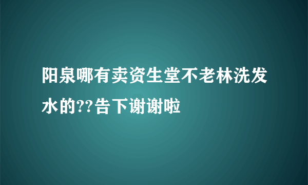 阳泉哪有卖资生堂不老林洗发水的??告下谢谢啦