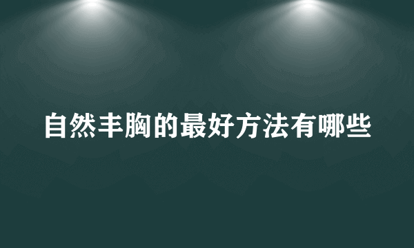 自然丰胸的最好方法有哪些