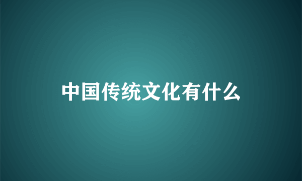 中国传统文化有什么