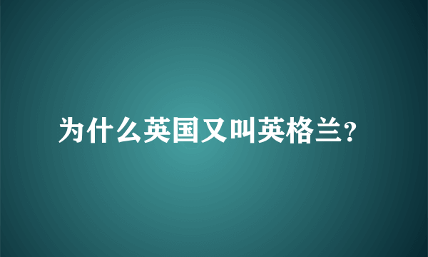 为什么英国又叫英格兰？