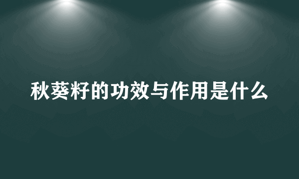 秋葵籽的功效与作用是什么