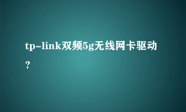 tp-link双频5g无线网卡驱动？