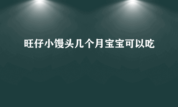 旺仔小馒头几个月宝宝可以吃