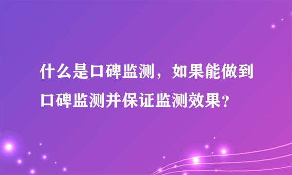 什么是口碑监测，如果能做到口碑监测并保证监测效果？