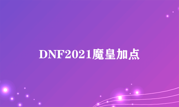 DNF2021魔皇加点