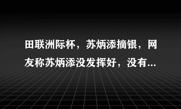 田联洲际杯，苏炳添摘银，网友称苏炳添没发挥好，没有跑进10秒，对此你怎么看？