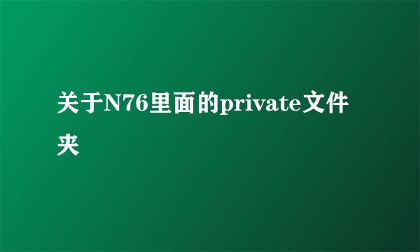 关于N76里面的private文件夹