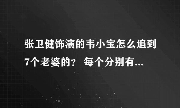 张卫健饰演的韦小宝怎么追到7个老婆的？ 每个分别有什么故事？