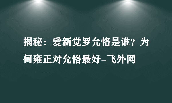 揭秘：爱新觉罗允恪是谁？为何雍正对允恪最好-飞外网