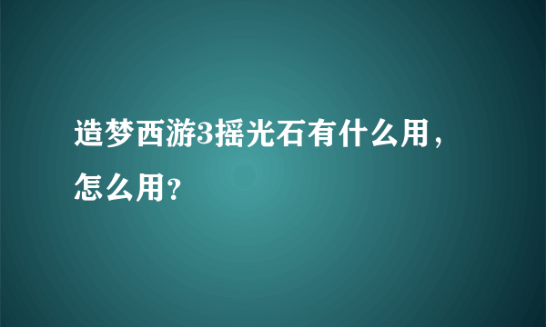 造梦西游3摇光石有什么用，怎么用？