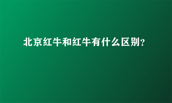 北京红牛和红牛有什么区别？