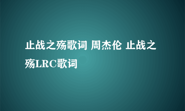 止战之殇歌词 周杰伦 止战之殇LRC歌词