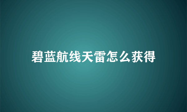 碧蓝航线天雷怎么获得