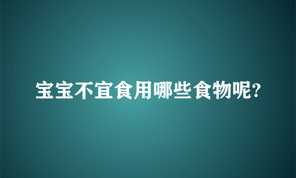 宝宝不宜食用哪些食物呢?