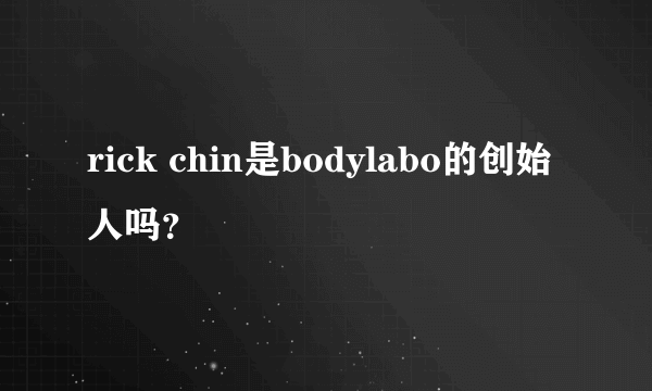 rick chin是bodylabo的创始人吗？