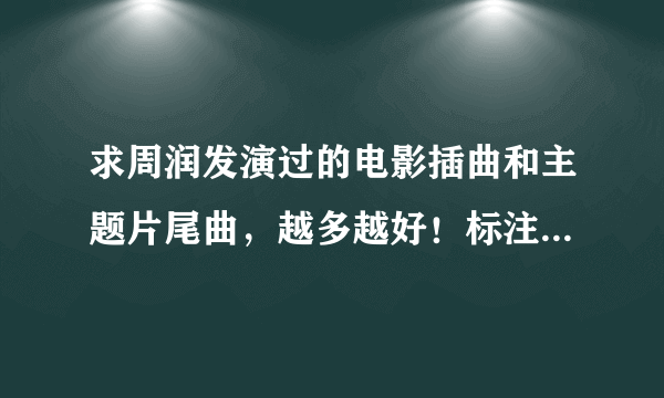 求周润发演过的电影插曲和主题片尾曲，越多越好！标注电影名字！