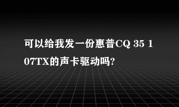 可以给我发一份惠普CQ 35 107TX的声卡驱动吗?