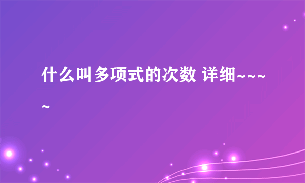 什么叫多项式的次数 详细~~~~