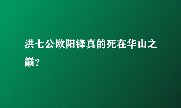 洪七公欧阳锋真的死在华山之巅？