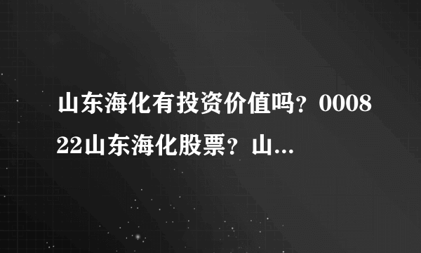 山东海化有投资价值吗？000822山东海化股票？山东海化股票发行价格？