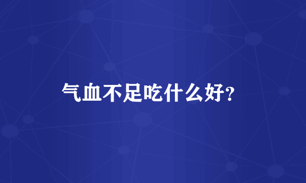 气血不足吃什么好？