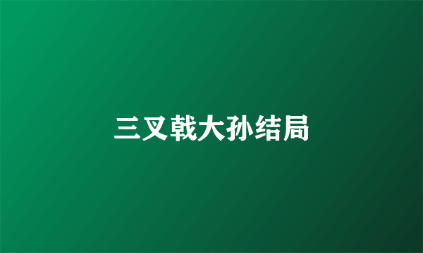 三叉戟大孙结局