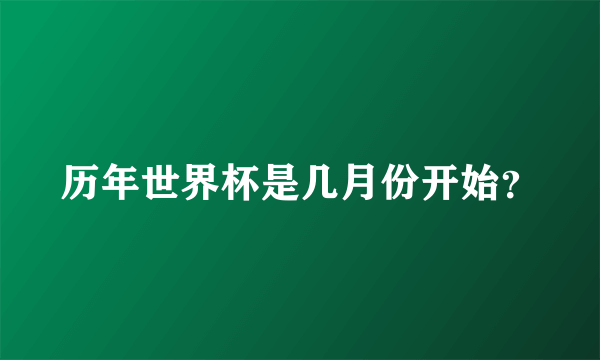 历年世界杯是几月份开始？