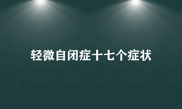 轻微自闭症十七个症状