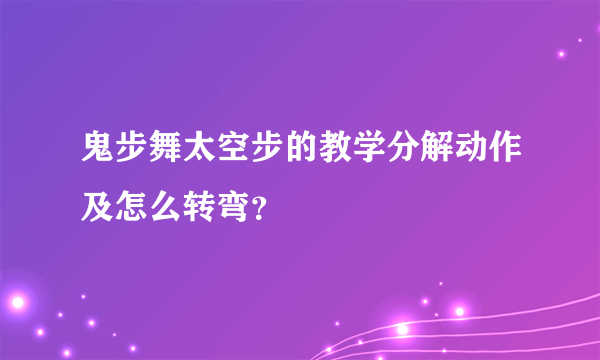 鬼步舞太空步的教学分解动作及怎么转弯？