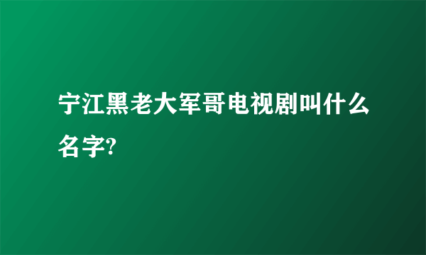 宁江黑老大军哥电视剧叫什么名字?