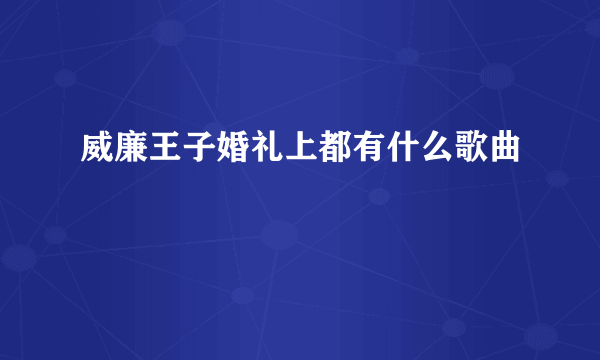 威廉王子婚礼上都有什么歌曲